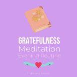 Gratefulness Meditation - Evening Routine Attract love abundance wealth through gratitude, Daily dose of positivity, Thankfulness forgiveness cultivate a loving environment love from within, Think and Bloom