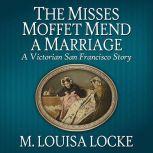 The Misses Moffet Mend a Marriage, M. Louisa Locke