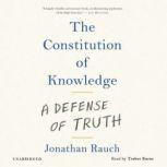 The Constitution of Knowledge A Defense of Truth, Jonathan Rauch