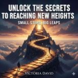 Unlock the Secrets to Reaching New He..., Victoria David
