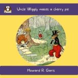 Uncle Wiggily makes a cherry pie, Howard R. Garis