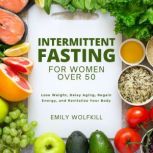 Intermittent Fasting for Women Over 5..., Emily Wolfkill