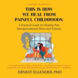 This Is How We Heal from Painful Chil..., Ernest Ellender, PhD