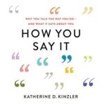 How You Say It Why You Talk the Way You Do—And What It Says About You, Katherine D. Kinzler