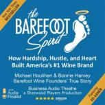 The Barefoot Spirit How Hardship, Hustle, and Heart Built America's #1 Wine Brand, Bonnie Harvey