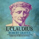 I, Claudius From the Autobiography of Tiberius Claudius Born 10 B.C. Murdered and Deified A.D. 54, Robert Graves