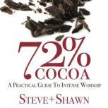 72% Cocoa A Practical Guide To Intense Worship, Steve + Shawn