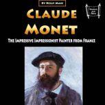 Claude Monet The Impressive Impressionist Painter from France, Kelly Mass