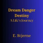 Dream Danger Destiny  A Lifes Journ..., E. Stjerne