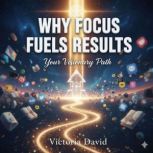 Why Focus Fuels Results, Victoria David