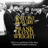 Antoni Gaudi and Frank Lloyd Wright ..., Charles River Editors