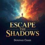 Escape the Shadows My Journey to Fai..., Donovan Chase