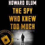 The Spy Who Knew Too Much An Ex-CIA Officer’s Quest Through a Legacy of Betrayal, Howard Blum