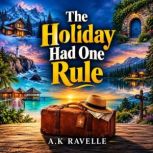 The Holiday Had One Rule, A.K Ravelle