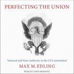 Perfecting the Union National and State Authority in the US Constitution, Max M. Edling