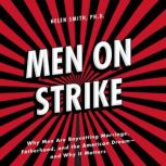 Men on Strike Why Men Are Boycotting Marriage, Fatherhood, and the American Dream - and Why It Matters, Helen Smith, PhD