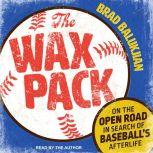 The Wax Pack On the Open Road in Search of Baseball's Afterlife, Brad Balukjian
