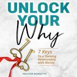 Unlock Your Why 7 keys to a thriving..., Heather Burgette