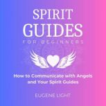 Spirit Guides for Beginners, Eugene Light