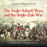 The AngloAshanti Wars and the Anglo..., Charles River Editors