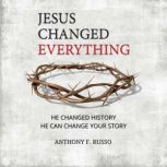 Jesus Changed Everything, Anthony F. Russo