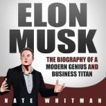 Elon Musk The Biography of a Modern ..., Nate Whitman