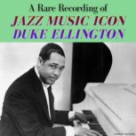A Rare Recording of Jazz Music Icon D..., Duke Ellington