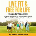 Live Fit  Free For Life Exercise Fo..., Dr. Andrea BlakeGarrett