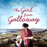 The Girl from Galloway A stunning historical novel of love, family and overcoming the odds, Anne Doughty
