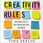Creativity Rules Getting Ideas Out of Your Head and into the World, Tina Seelig