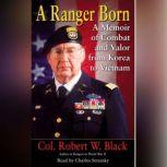 A Ranger Born A Memoir of Combat and Valor from Korea to Vietnam, Robert W. Black
