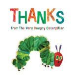 Thanks from The Very Hungry Caterpill..., Eric Carle