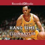 Hang Time My Life in Basketball, Elgin Baylor