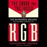 The Sword and the Shield The Mitrokhin Archive and the Secret History of the KGB, Christopher Andrew