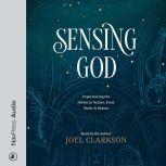 Sensing God Experiencing the Divine in Nature, Food, Music, and Beauty, Joel Clarkson
