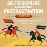 Self Discipline and Overcome Procrastination 2 Books in 1: Fast and simple Strategies to cure Laziness, master your Time and become a Productivity Expert!, Self Discovery Academy