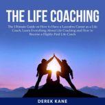 The Life Coaching The Ultimate Guide..., Derek Kane