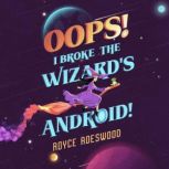 Oops! I Broke the Wizards Android!, Royce Roeswood