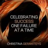 Celebrating Success One Failure at a ..., Christina Gerakiteys