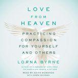 Love From Heaven Practicing Compassion for Yourself and Others, Lorna Byrne