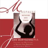 Menopause Initiation into Power, Joan Borysenko, PhD