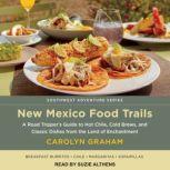 New Mexico Food Trails A Road Tripper's Guide to Hot Chile, Cold Brews, and Classic Dishes from the Land of Enchantment, Carolyn Graham