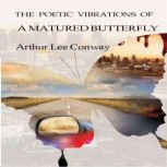 The Poetic Vibrations of a Matured Bu..., Arthur Lee Conway