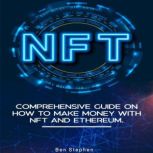 NFT Comprehensive Guide on How to Make Money with NFT and Ethereum., Ben Stephen
