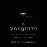 The Mosquito A Human History of Our Deadliest Predator, Timothy C. Winegard
