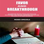 Favor And Breakthrough: 245 Warfare Prayer Points For Effective Deliverance And Healing, Answered Prayers And Release Of Detained Blessings, Moses Omojola