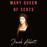 Mary Queen of Scots, Jacob Abbott