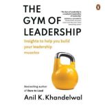 The Gym of Leadership Insights to He..., Anil Khandelwal