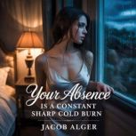Your absence is a constant sharp cold..., Jacob Alger