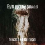 Eye of the Wood, Michael Kilman